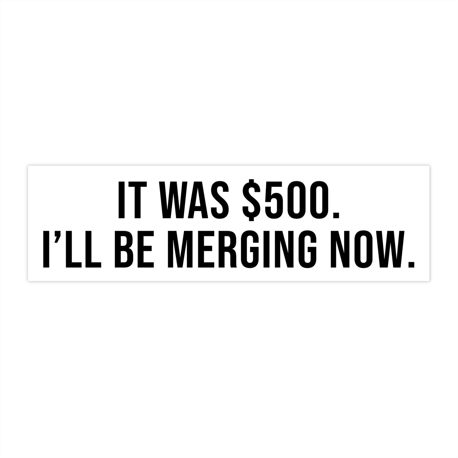 It Was $500 I'll Be Merging Now Bumper Sticker