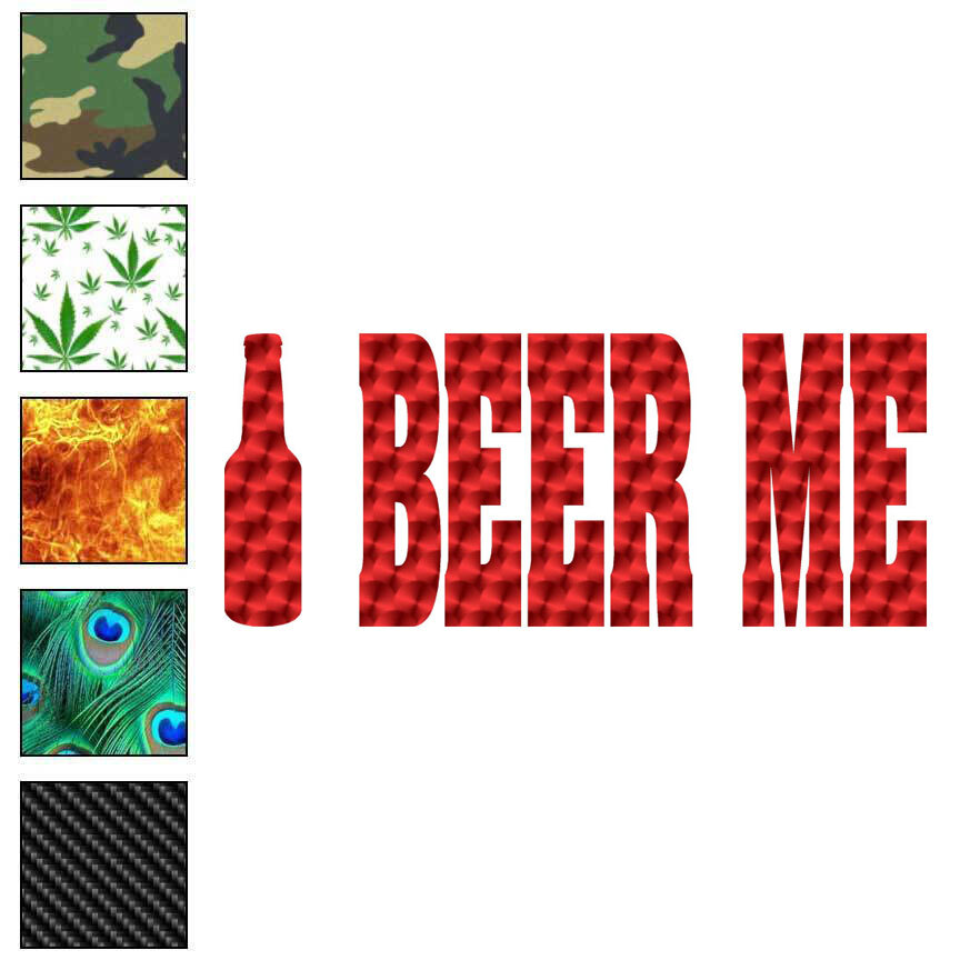 Beer Me, Vinyl Decal Sticker, 40 Patterns & 3 Sizes, #6116