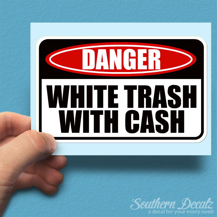 White Trash With Cash Danger Warning – Vinyl Decal Sticker – c12 – 6" x 3.75"