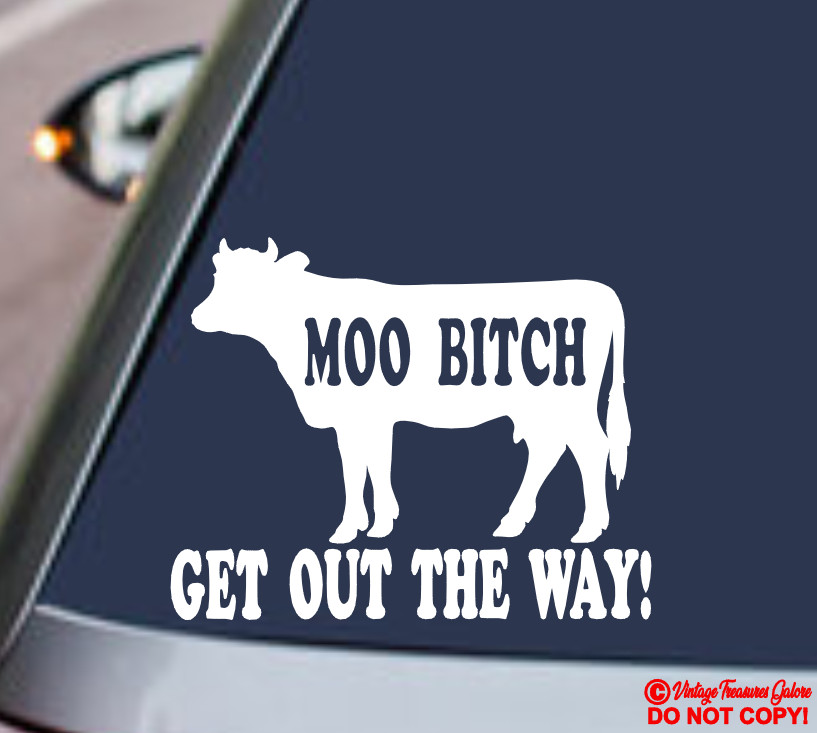 MOO BITCH GET OUT THE WAY! Vinyl Decal Sticker Car Window Wall Bumper COW HEIFER