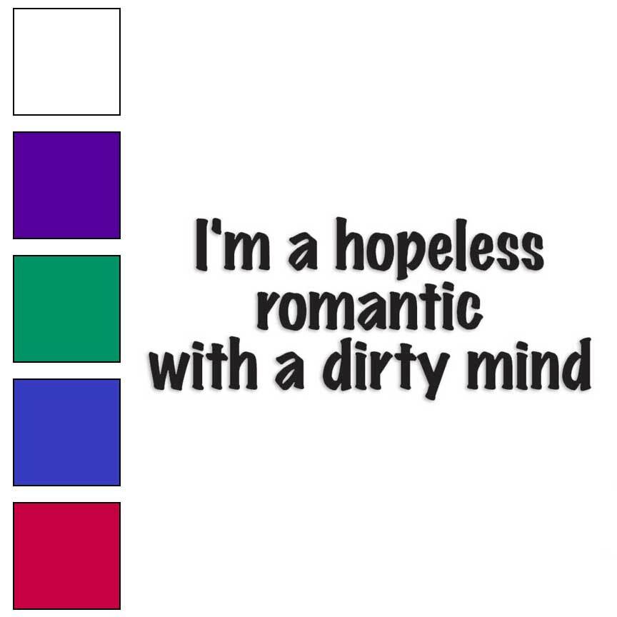 Hopeless Romantic Dirty Mind, Vinyl Decal Sticker, Multiple Colors & Sizes #4083