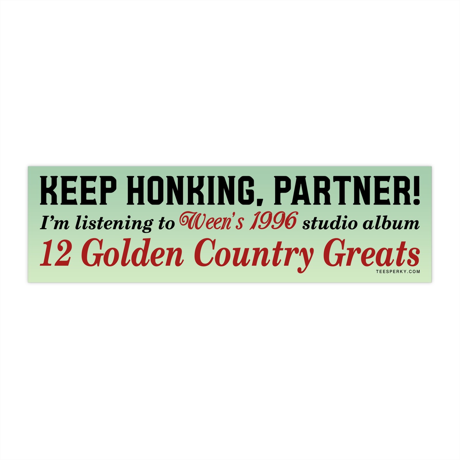 Keep Honking! I'm Listening to Ween 12 Golden Country Greats Bumper Sticker