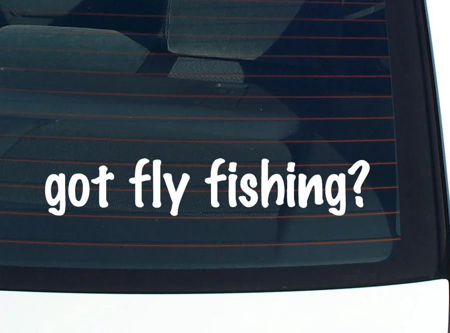 got fly fishing? CAR DECAL BUMPER STICKER VINYL FUNNY JOKE WINDOW