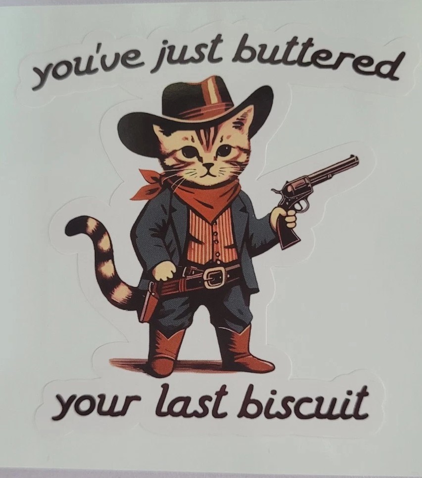 You've Buttered Your Last Bisquit. Funny Western Cat Sticker. 3inch.