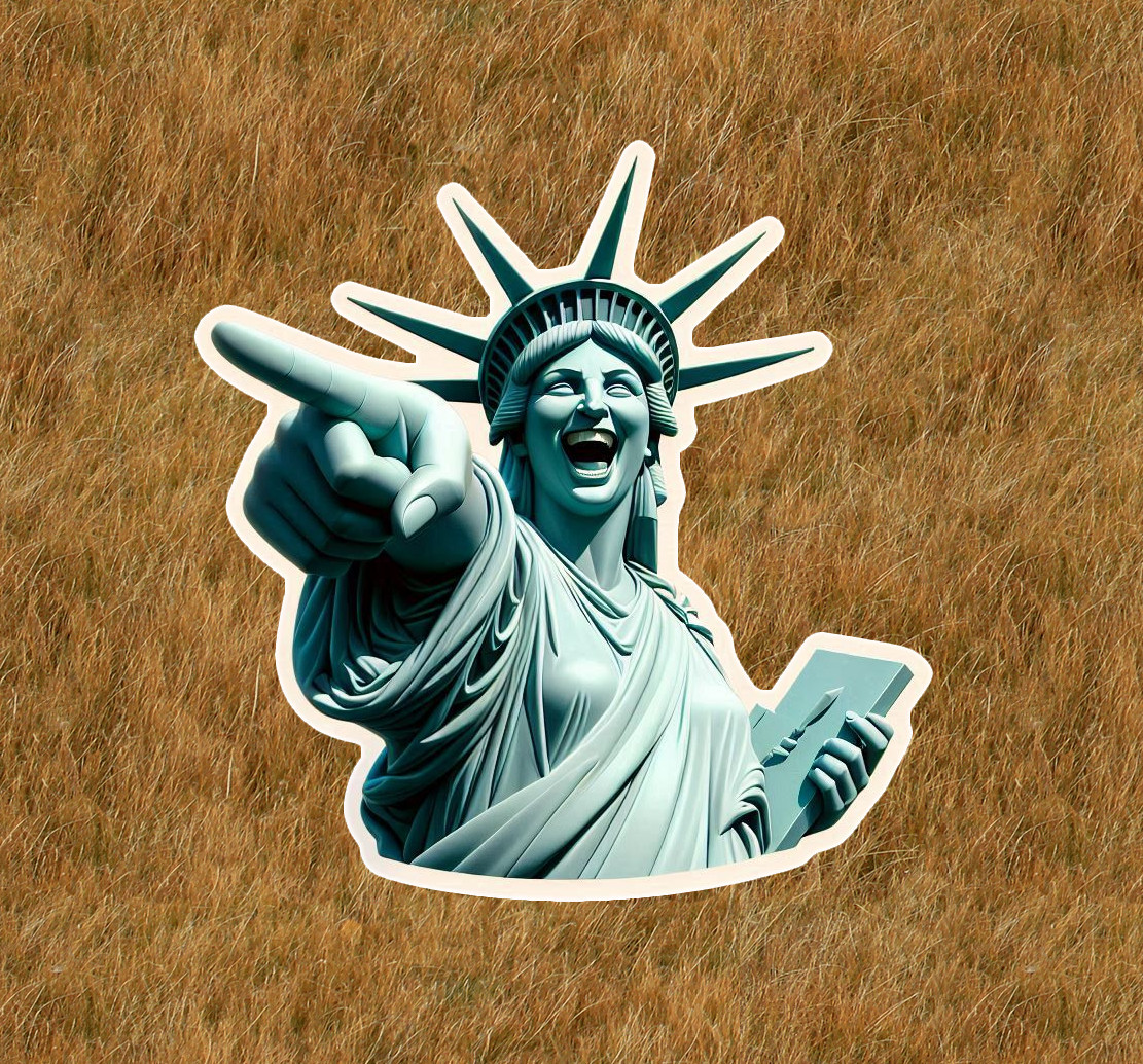 Statue of Liberty is laughing 100% waterproof vinyl sticker decal- several sizes