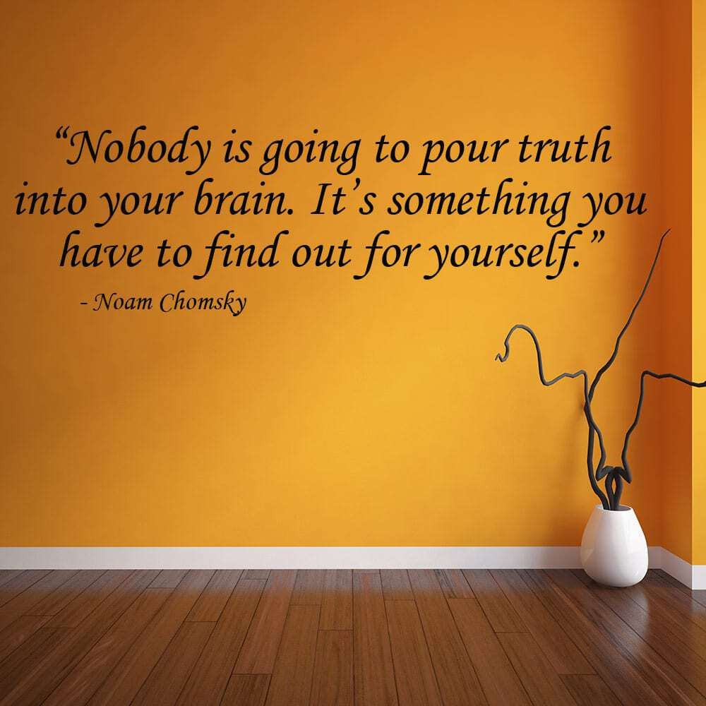 Nobody is going to pour truth into your brain… Noam Chomsky – Wall Decal Decor