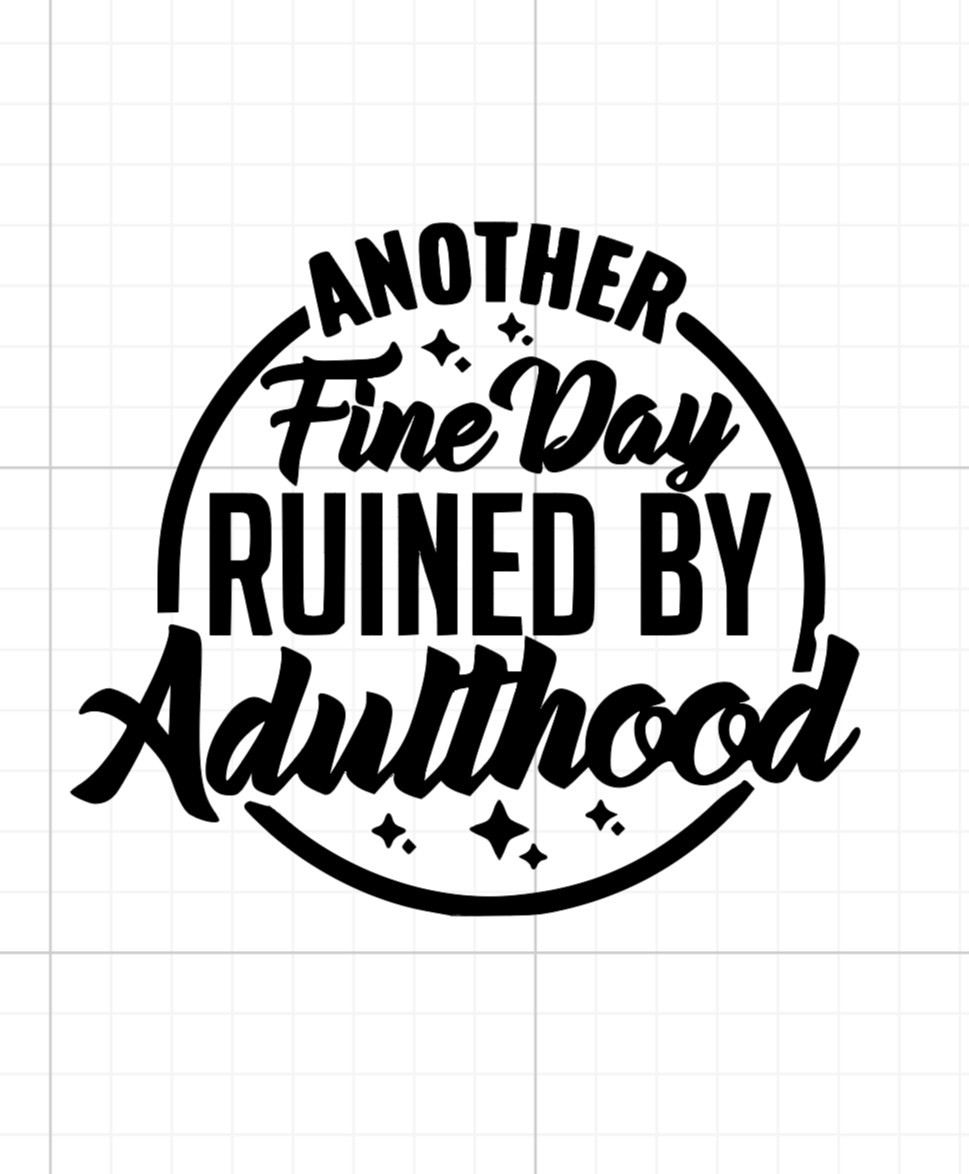 Another Fine Day Ruined By Adulthood HTV Iron On Image DIY Shirt Fabric