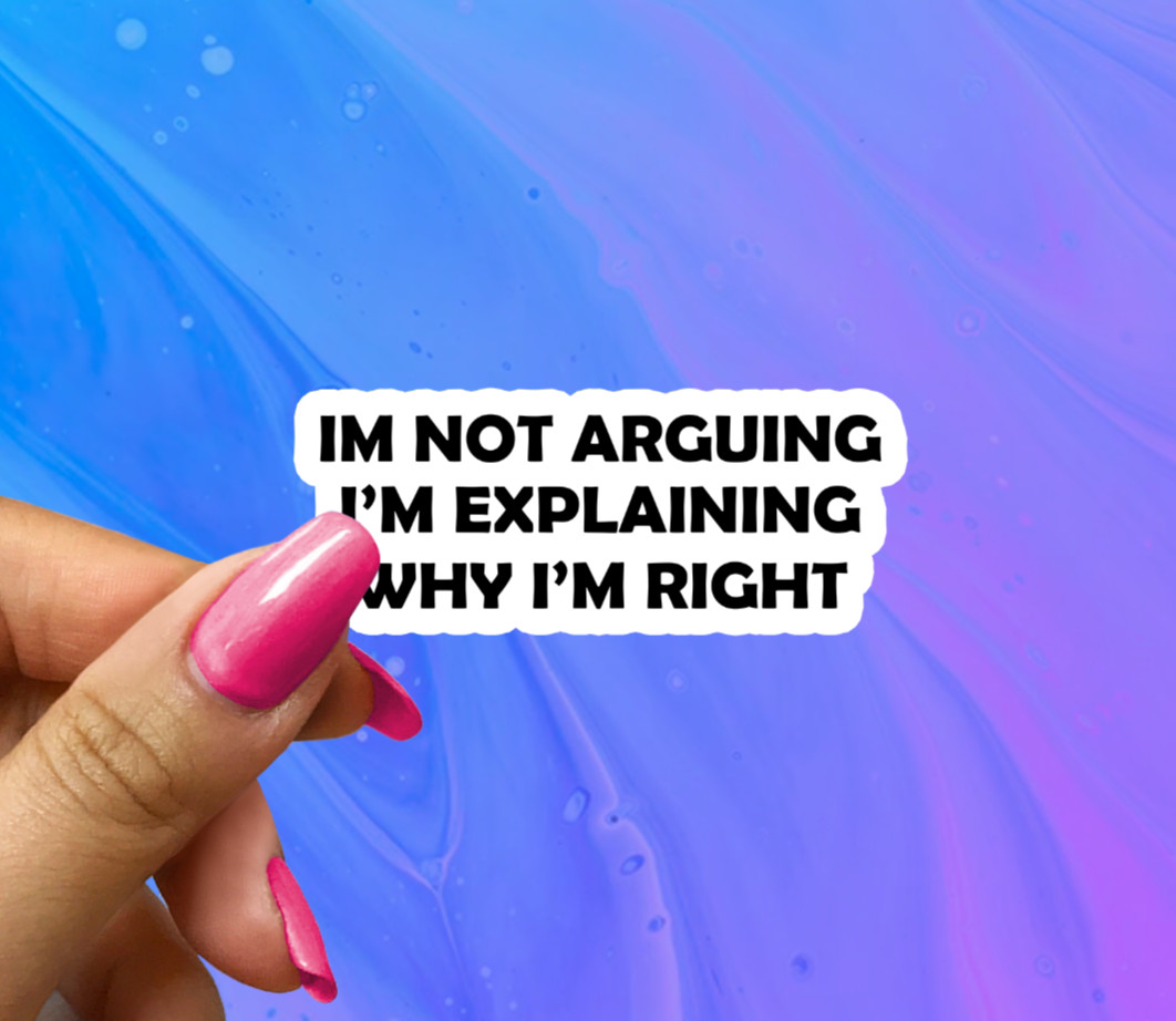 I'm Not Arguing I'm Explaining Why I'm Right Vinyl Sticker – Funny Sarcastic