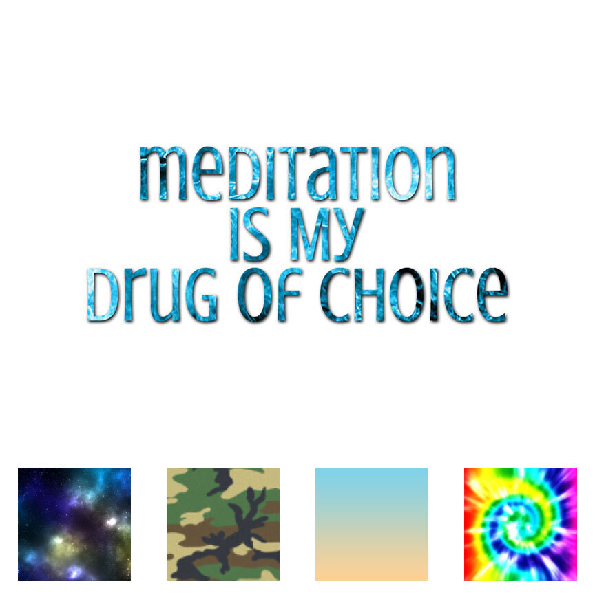 Meditation Drug Of Choice – Decal Sticker – Multiple Patterns & Sizes – ebn3801
