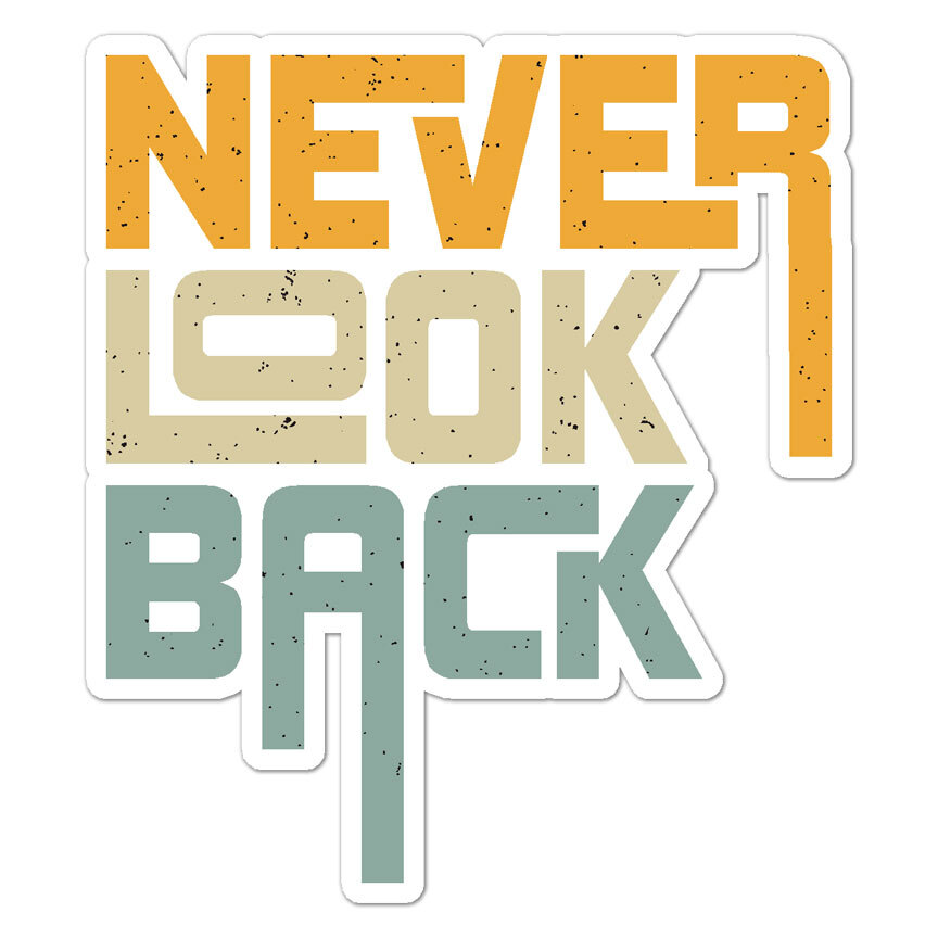 Never Look Back, Vinyl Decal Sticker, Indoor Outdoor, 3 Sizes, #8955