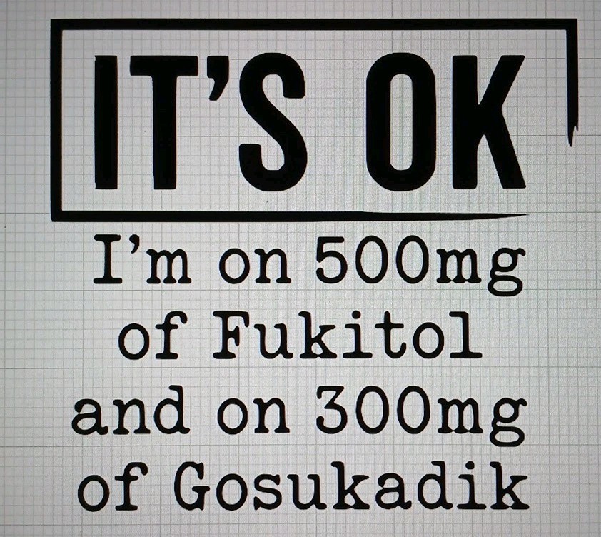 Its Ok Im On 500mg Fukitol And 300 Mg Gosukadik Decal