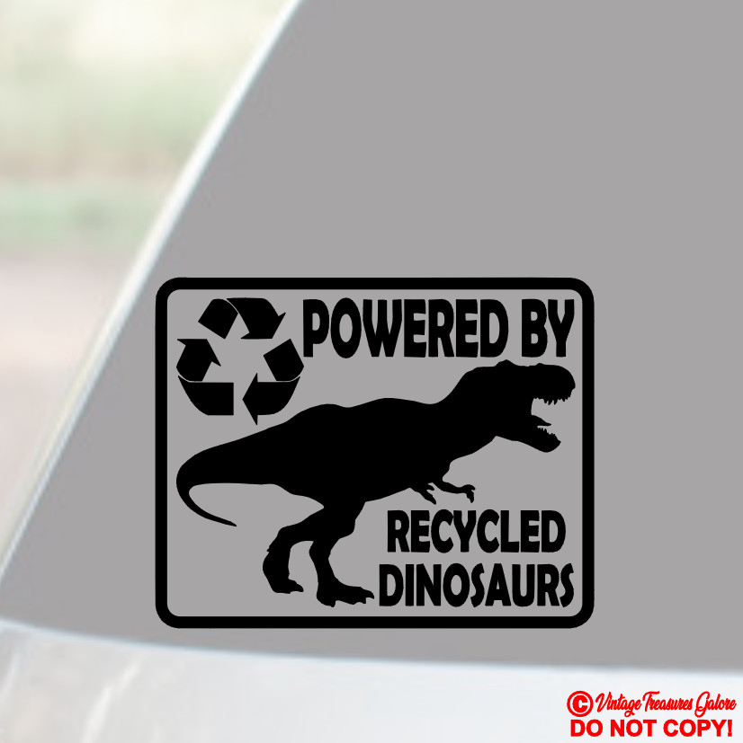 POWERED BY RECYCLED DINOSAURS Vinyl Decal Sticker Car Truck Window Wall Bumper