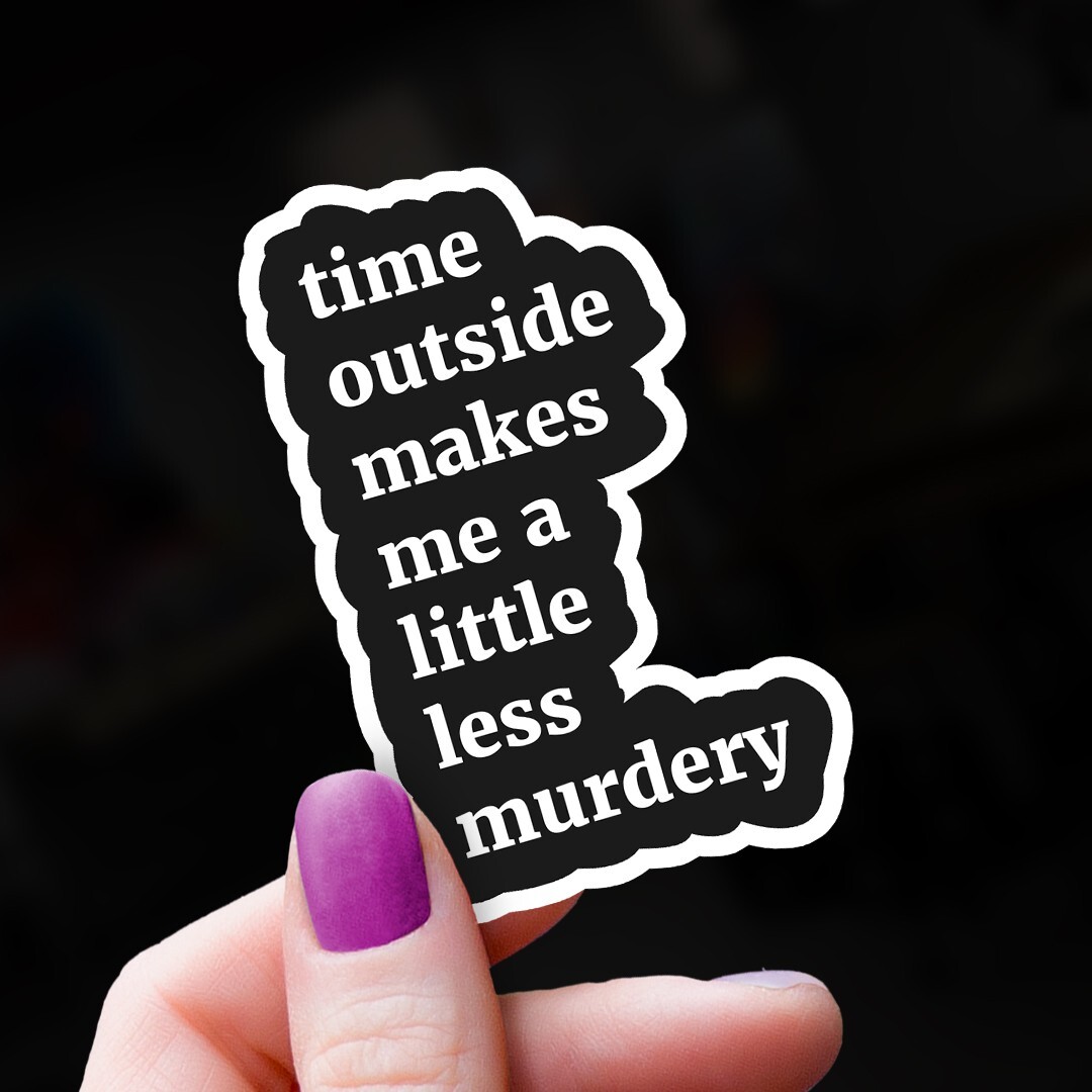 Funny Sticker "Time Outside Makes Me a Little Less Murdery" | Outdoor Lover Gift