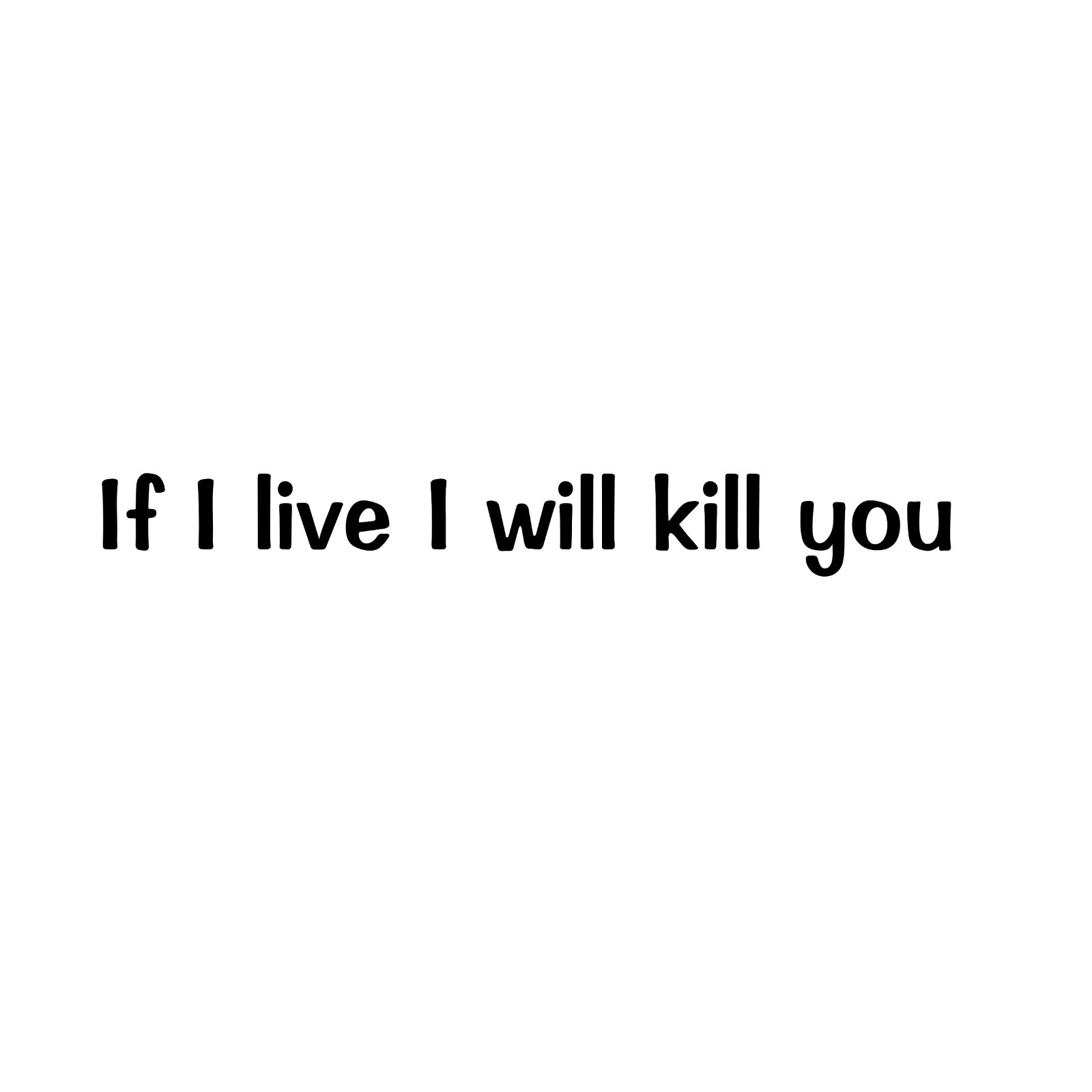 If I live I will kill you Vinyl Decal Car, Laptop, choose Color