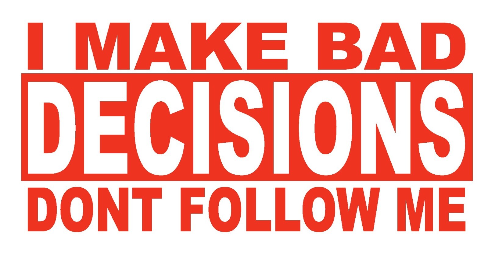 I Make Bad Decisions Dont Follow Me- Decal- funny bumper sticker