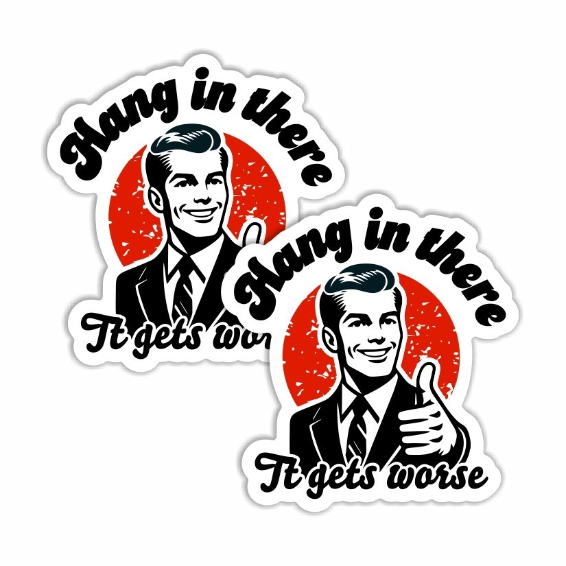Hang in there, It gets worse. Funny Sticker, Peel N' Stick, Different Sizes