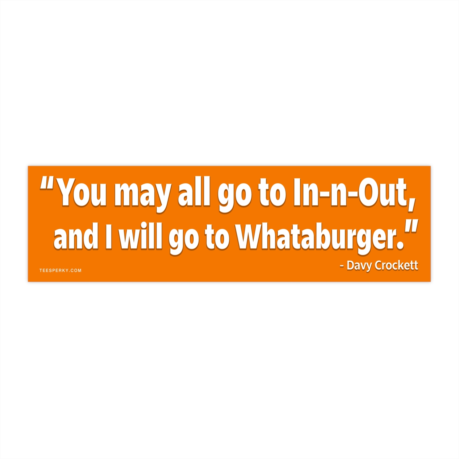 You May All Go to In-n-Out, and I Will Go to Whataburger Bumper Sticker