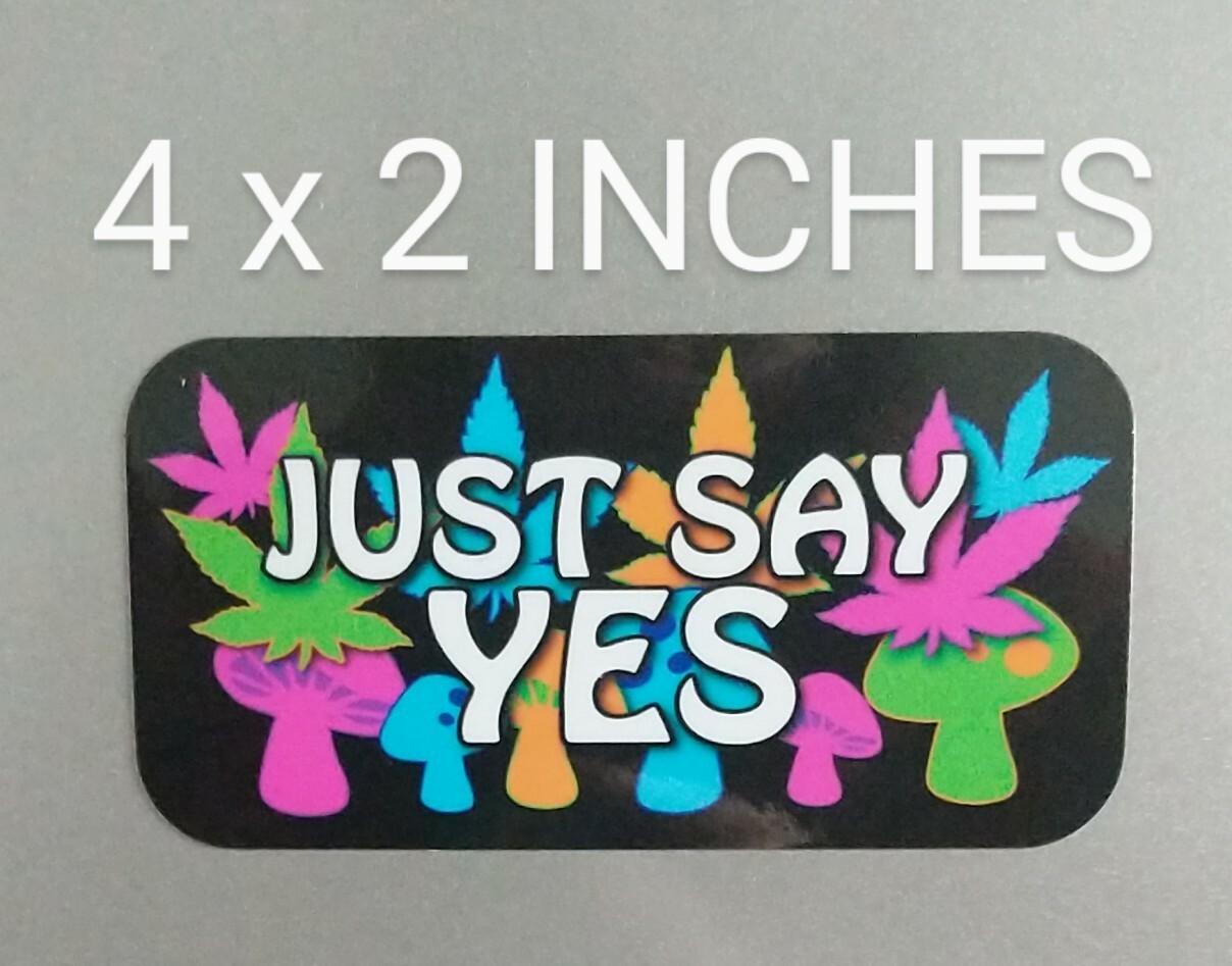 4" Just Say Yes Decal Printed Vinyl Sticker Weed Drugs Pot Shrooms 420 Friendly