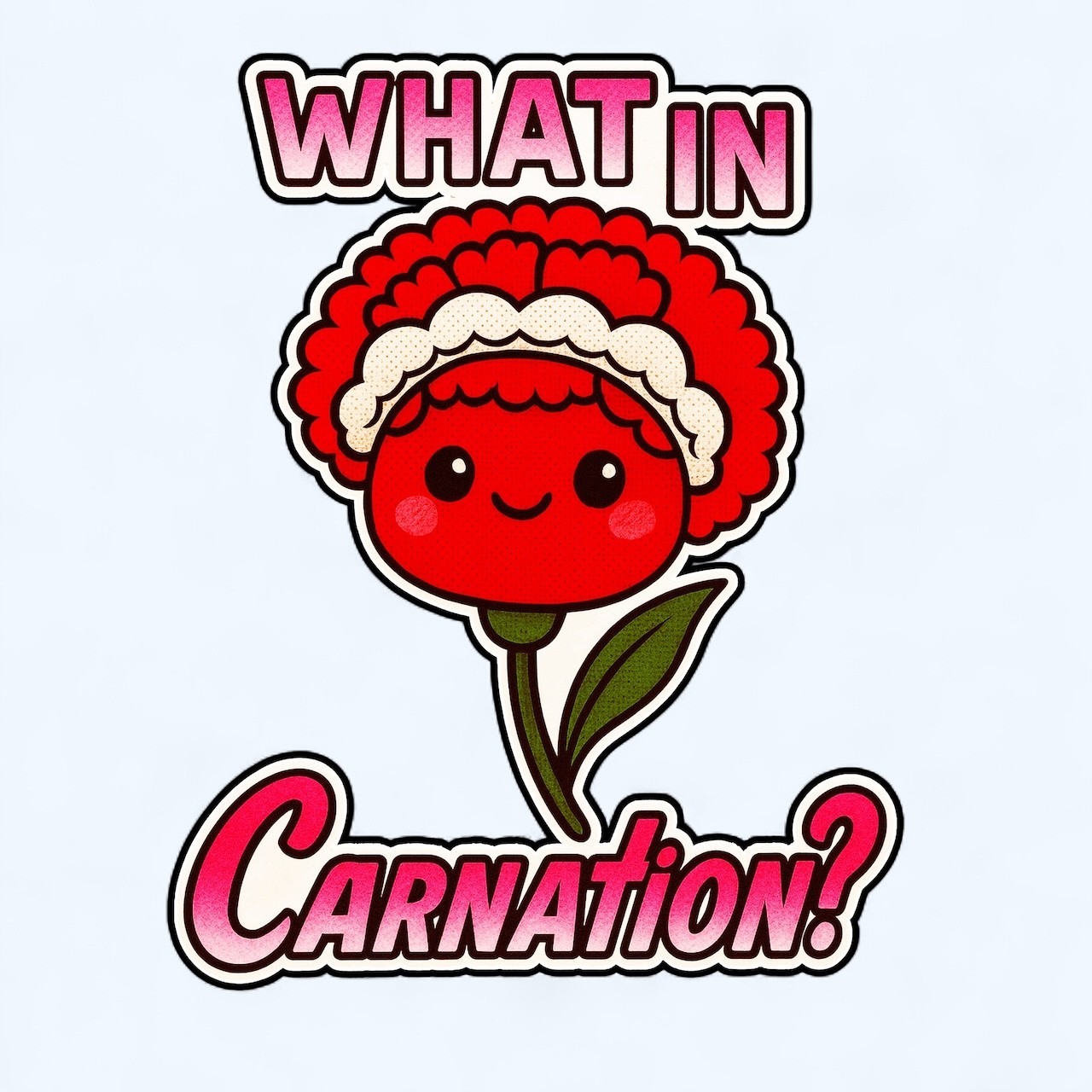 What In Carnation Funny Kawaii Flower Pun 3.5", 4", and 5" Sticker Decal Vinyl