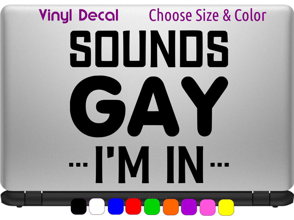 SOUNDS GAY I'M IN LGBTQ Gay Pride Vinyl Window Sticker CHOOSE SIZE COLOR