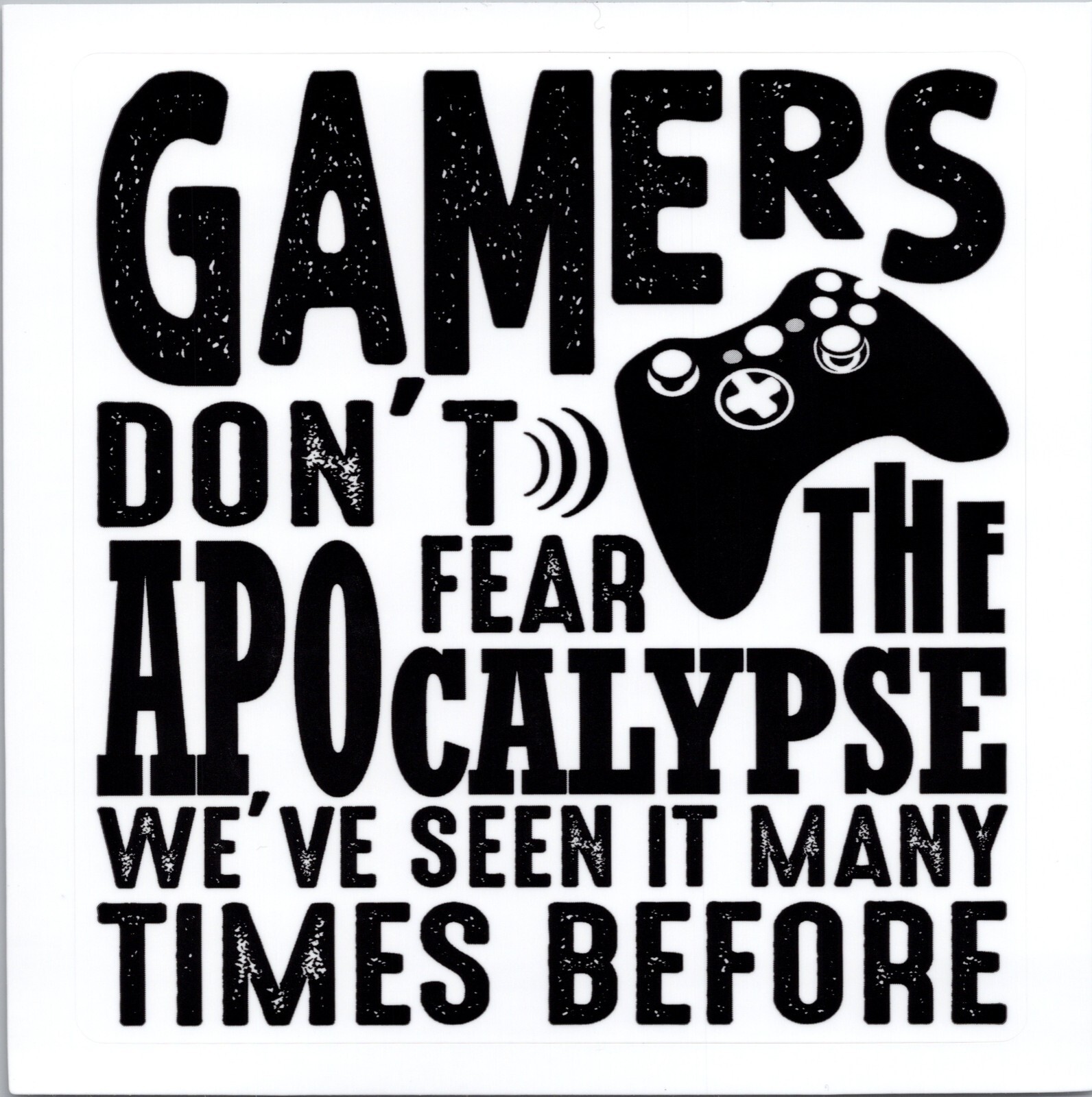 GAMERS DONT FEAR THE APOCALYPSE ~ WE'VE SEEN IT – Sticker – 4.25in x 4.25in