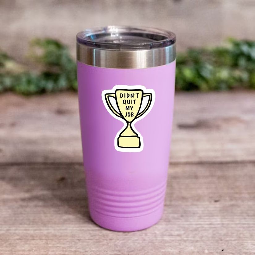 Didn't Quit My Job, Funny Trophy Sticker, Peel N' Stick, Different Sizes