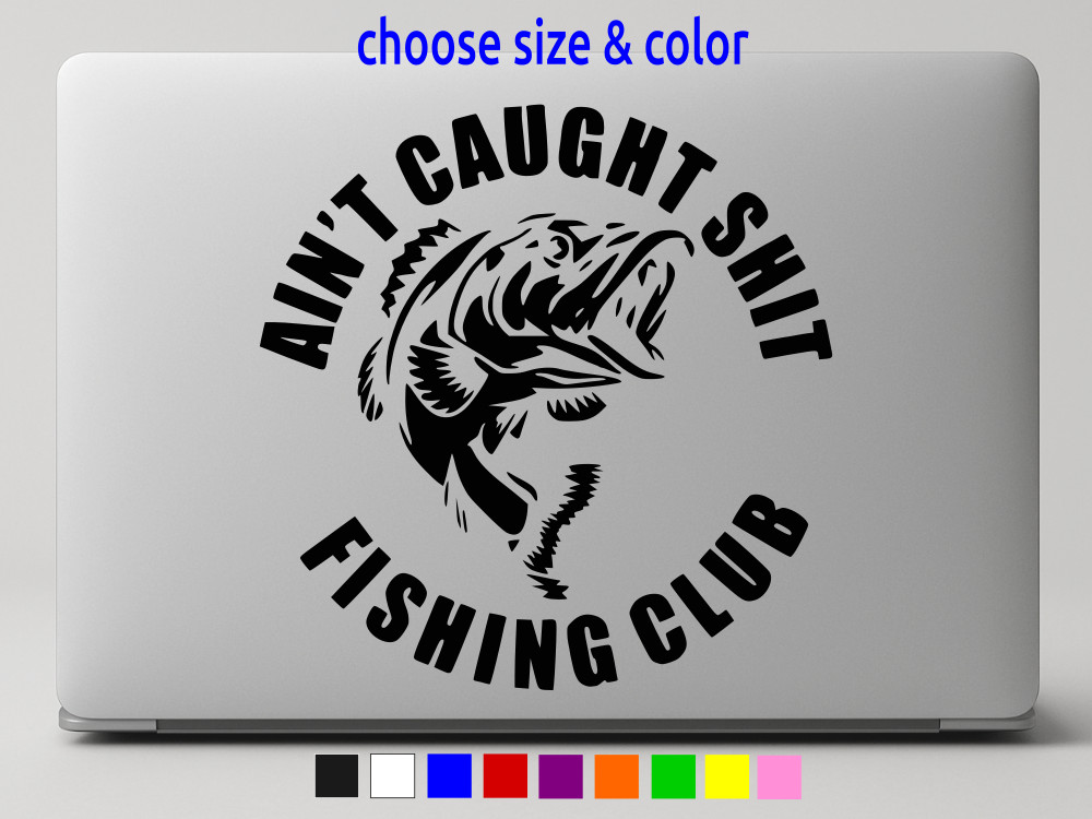 AIN'T CAUGHT SHT FISHING CLUB Vinyl Decal Truck Wall Sticker CHOOSE SIZE COLOR