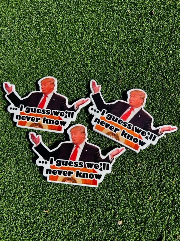 Funny meme Donald Trump 'I guess we'll never know' – High Quality hand crafted