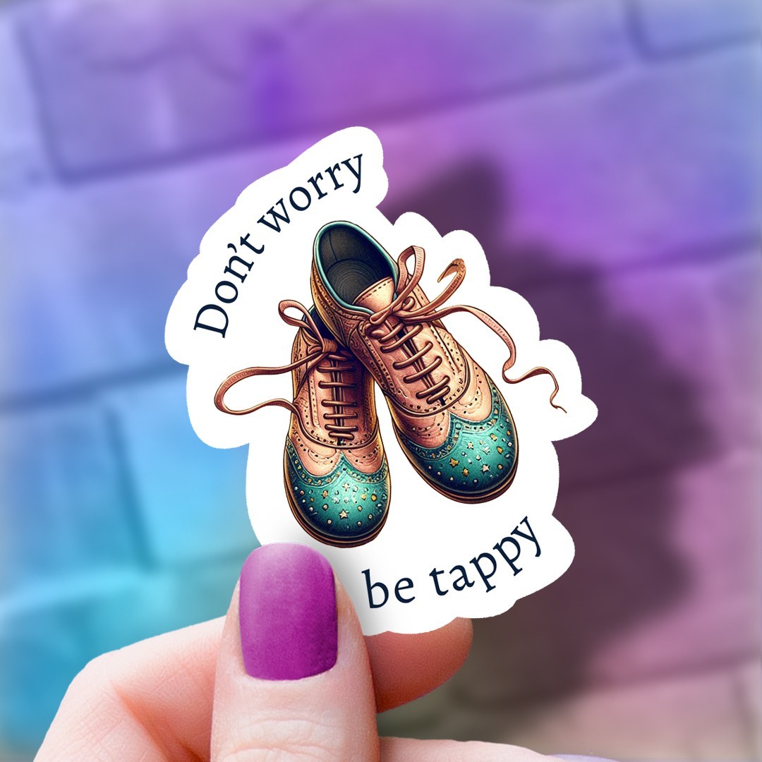 Funny Tap Dance Vinyl Sticker: "Don't Worry Be Tappy" Water Bottle, Laptop Decal