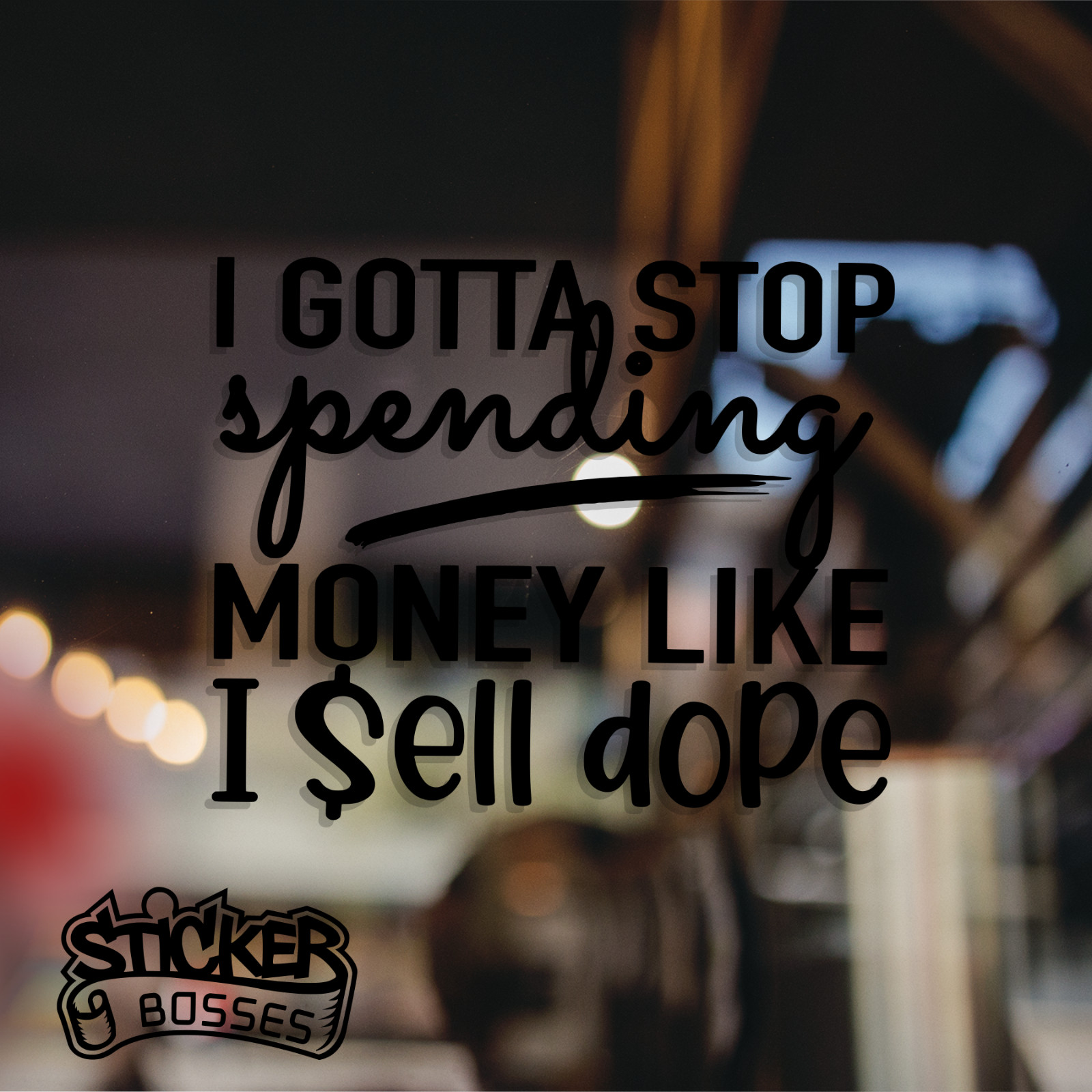 I Gotta Stop Spending Money Like I Sell Dope Funny Car Decal