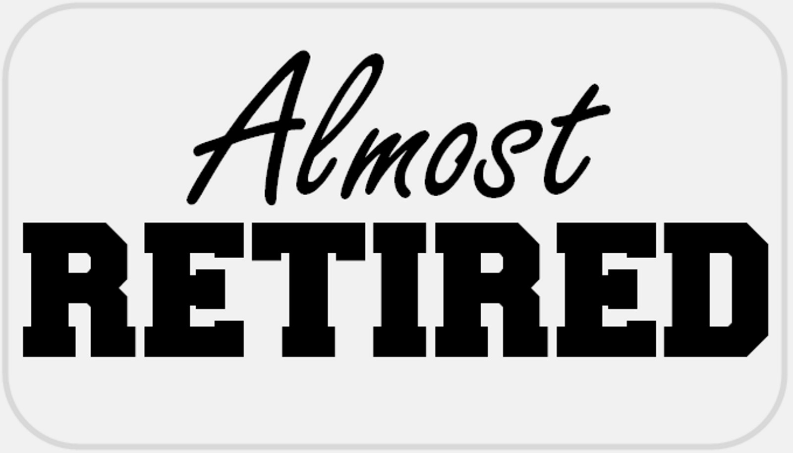 Almost Retired – 25 Stickers Pack 2.25 x 1.25 inches – Retirement Humor Party