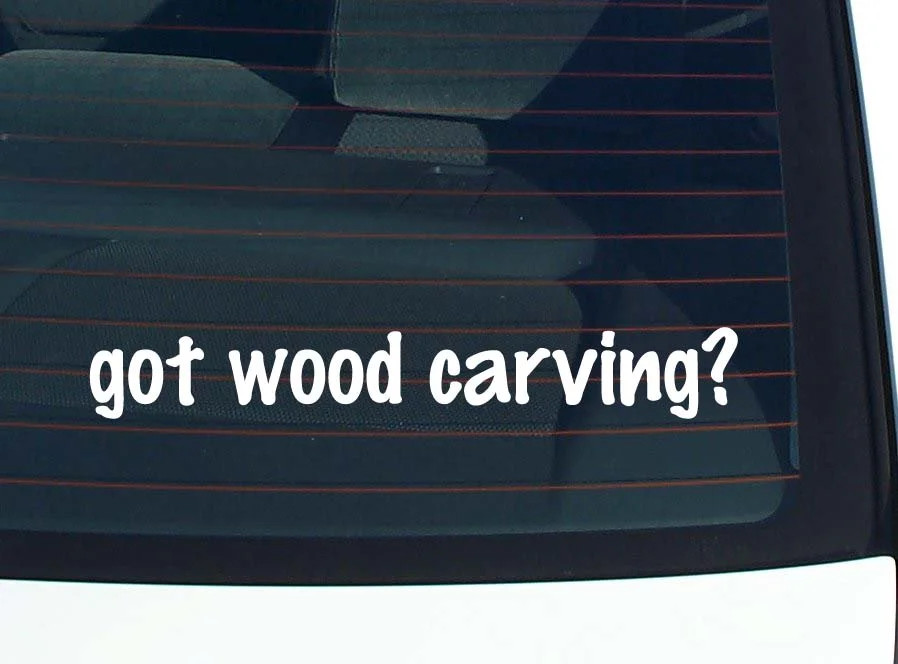 got wood carving? CAR DECAL BUMPER STICKER VINYL FUNNY JOKE WINDOW