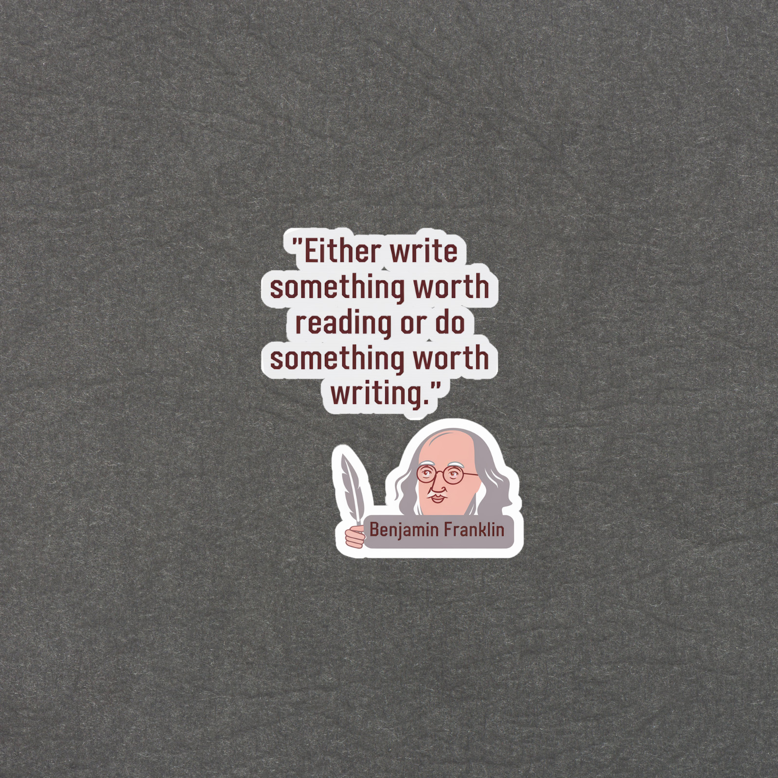Benjamin Franklin Quote Sticker – Write Something Worth Reading or Writing #5384