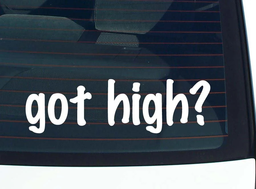 got high? CAR DECAL BUMPER STICKER VINYL FUNNY JOKE WINDOW