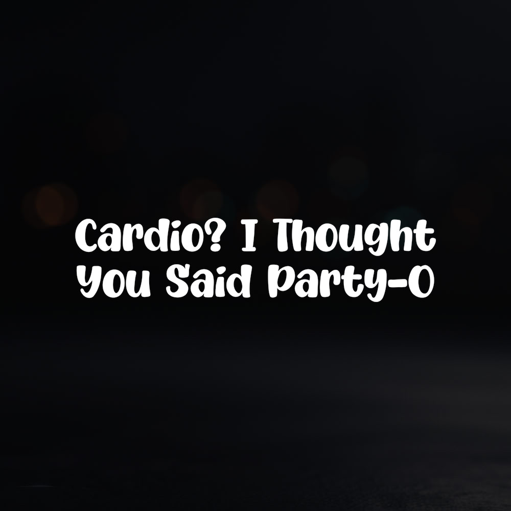 8in Vinyl Decal Sticker – "Cardio? I Thought You Said Party-O"