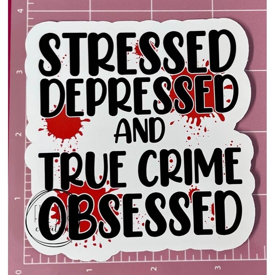 Stressed Depressed True Crime Obsessed •. Waterproof Sticker • Funny Car Decal