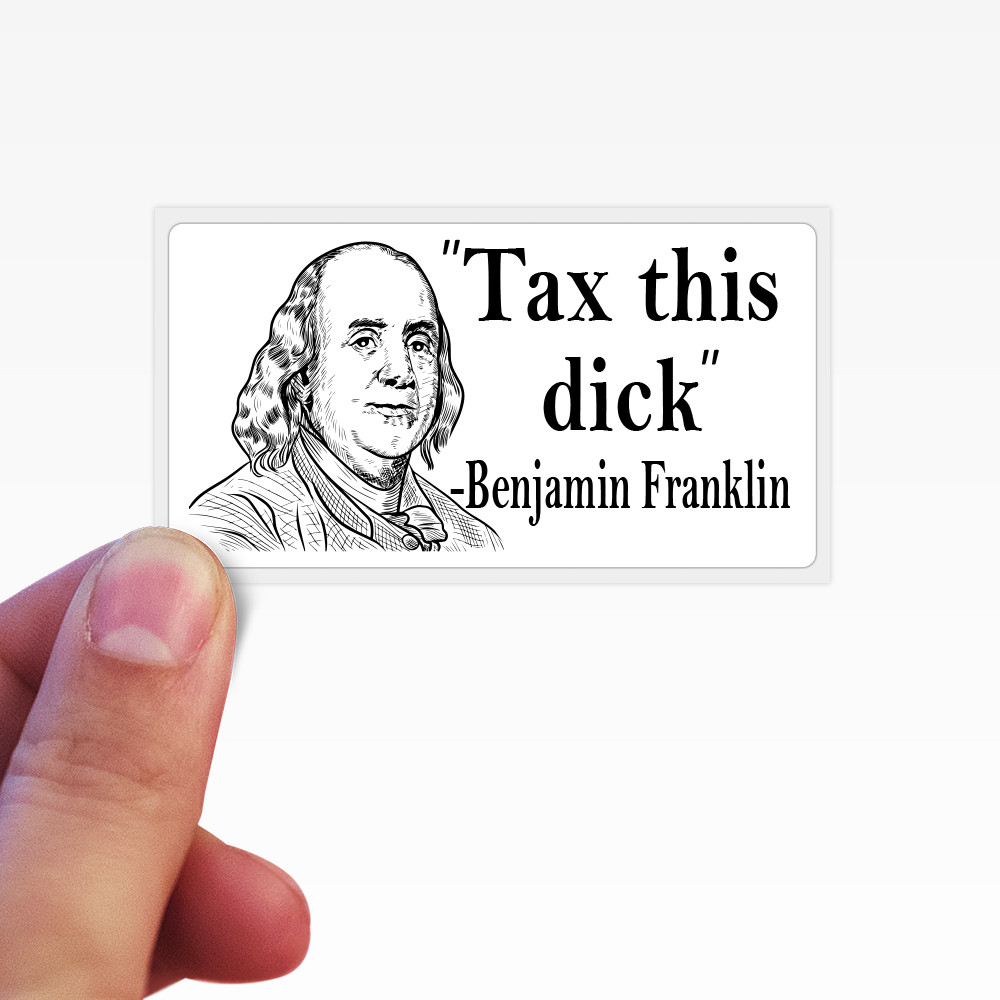 Tax this dick – Benjamin Franklin Founding Father Libertarian 25-250 Stickers