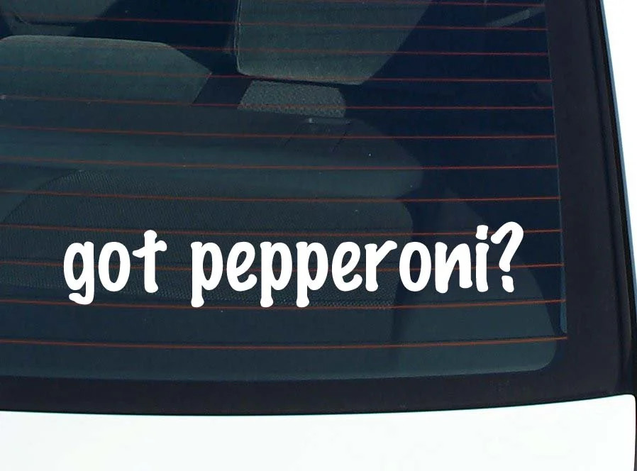 got pepperoni? CAR DECAL BUMPER STICKER VINYL FUNNY JOKE WINDOW