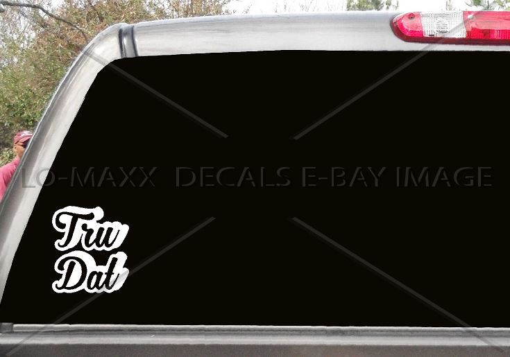 Tru Dat Slogan Car Truck Boat SUV Window Superior Quality Die Cut Vinyl Decal