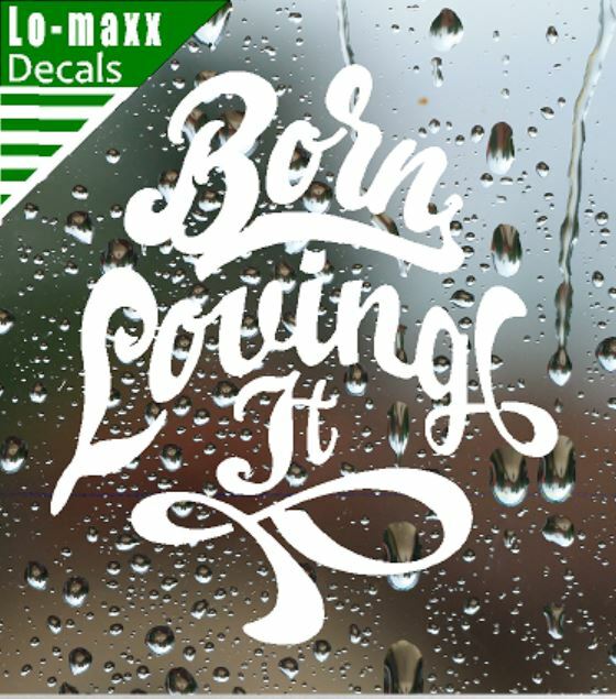 Born loving It Custom Design Art Various Sizes & Colors Die Cut Vinyl Decal