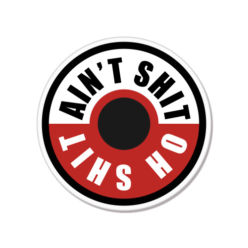 Ain't Sh*t Oh Sh*t Funny car bumper sticker decal 4" x 4"