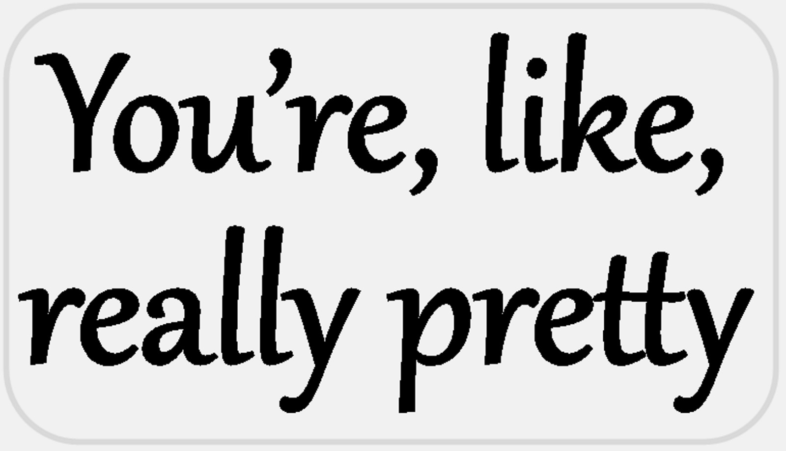 You're Like Really Pretty – 25 Stickers Pack 2.25 x 1.25 inches – Movie Quote