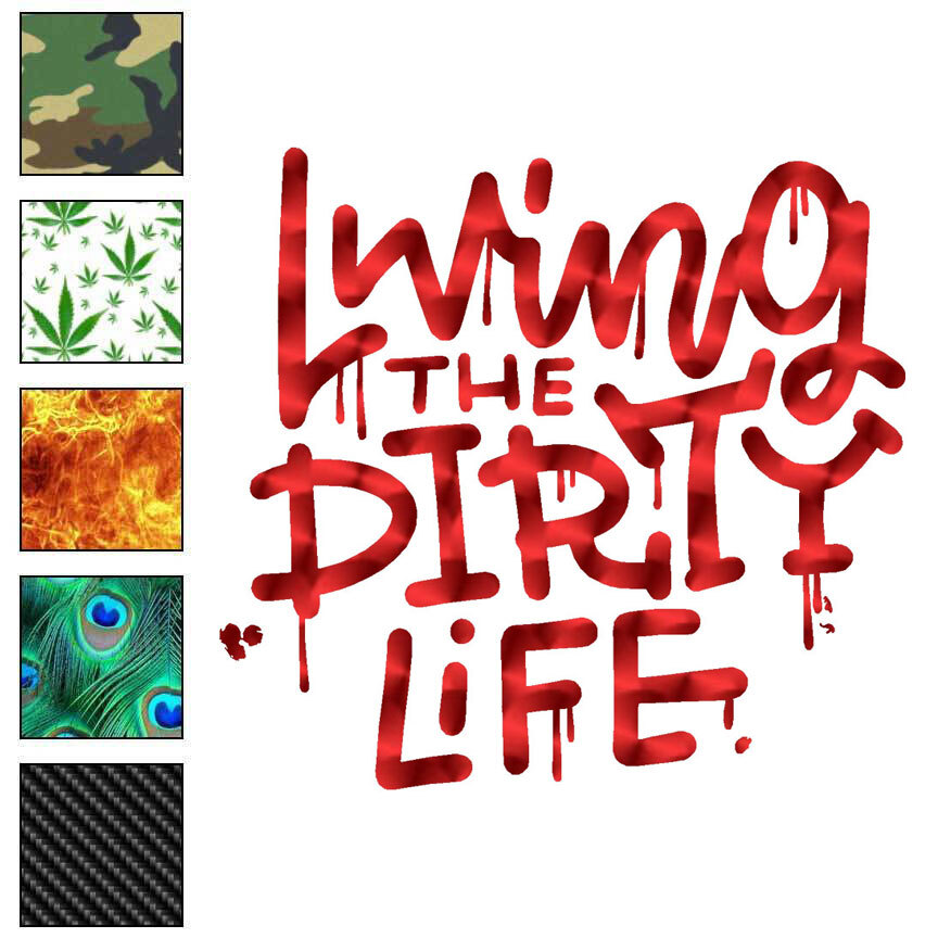Living The Dirty Life, Vinyl Decal Sticker, 40 Patterns & 3 Sizes, #6499
