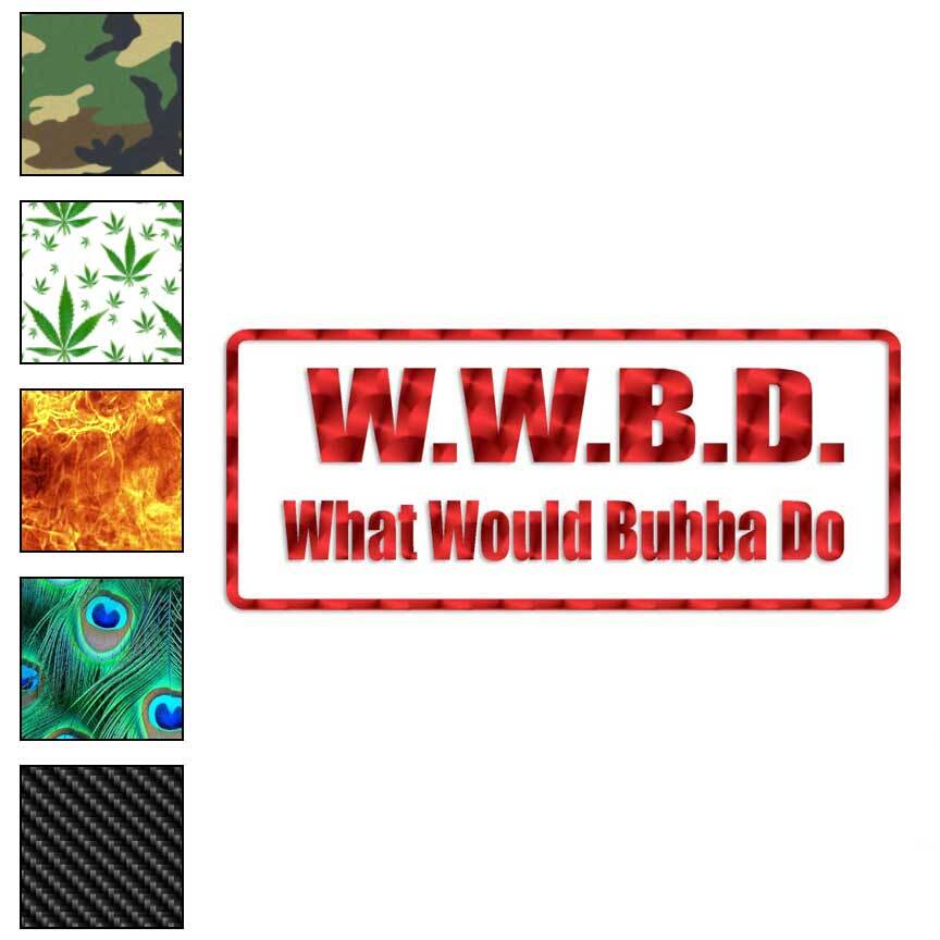 What Would Bubba Do, Vinyl Decal Sticker, 40 Patterns & 3 Sizes, #1793