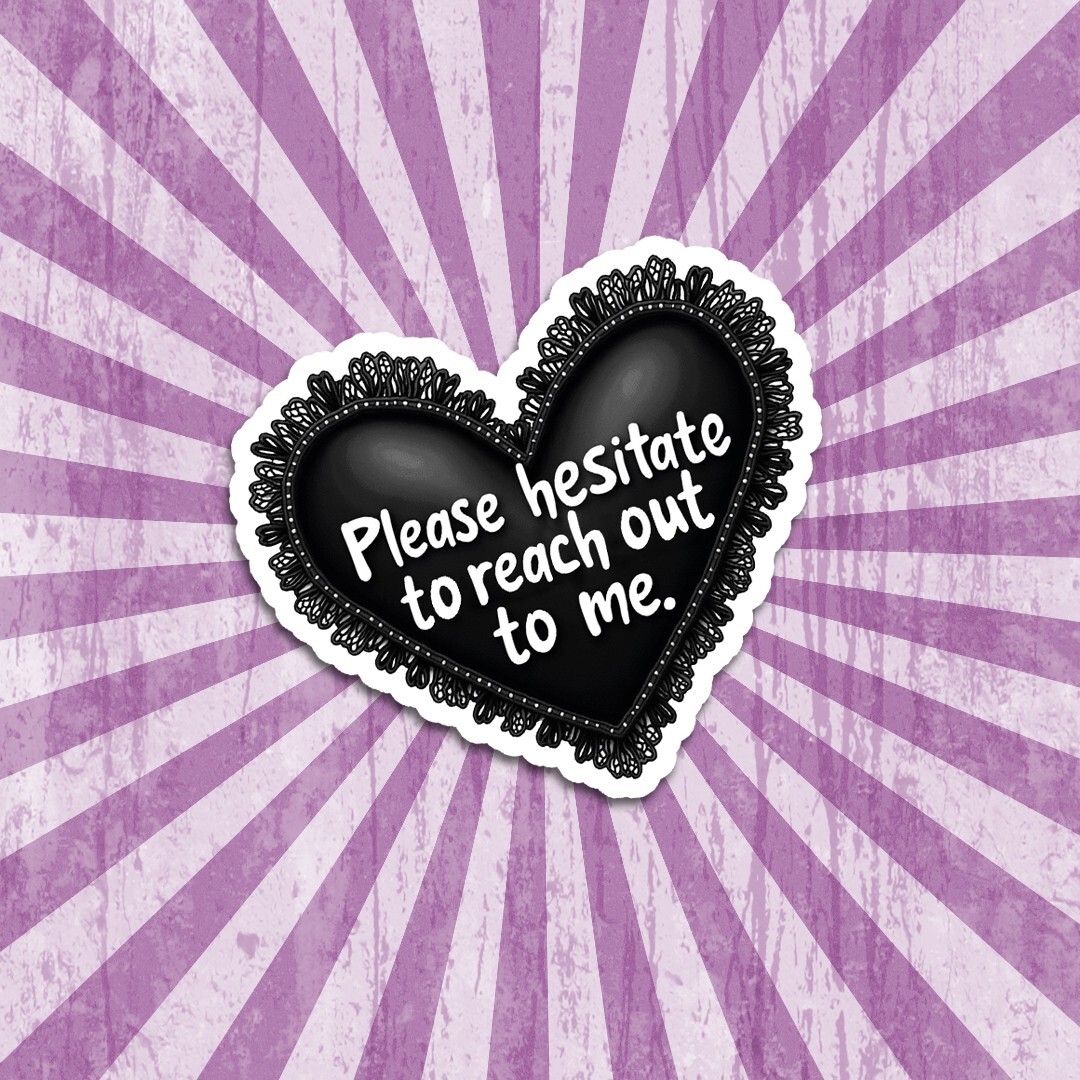 Funny Vinyl Sticker: "Please Hesitate to Reach Out to Me" Black Heart Decal