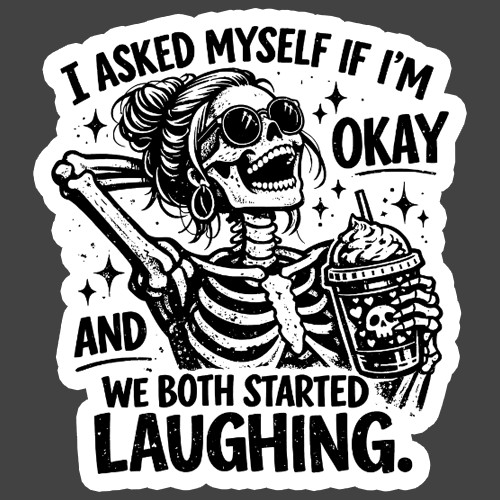 Funny Sticker Vinyl Decal I Asked Myself If Im Okay Skeleton Humor