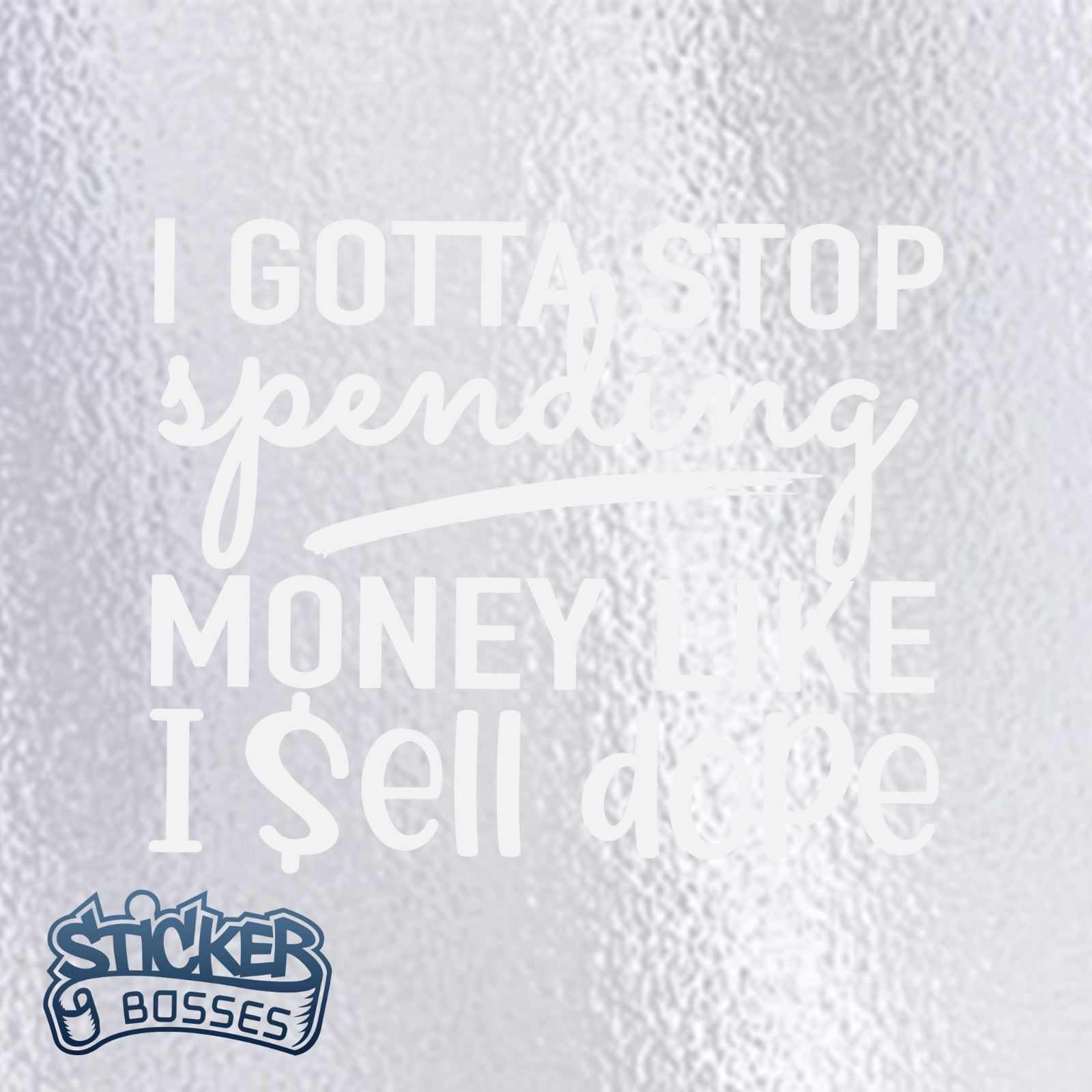 I Gotta Stop Spending Money Like I Sell Dope Funny Car Decal