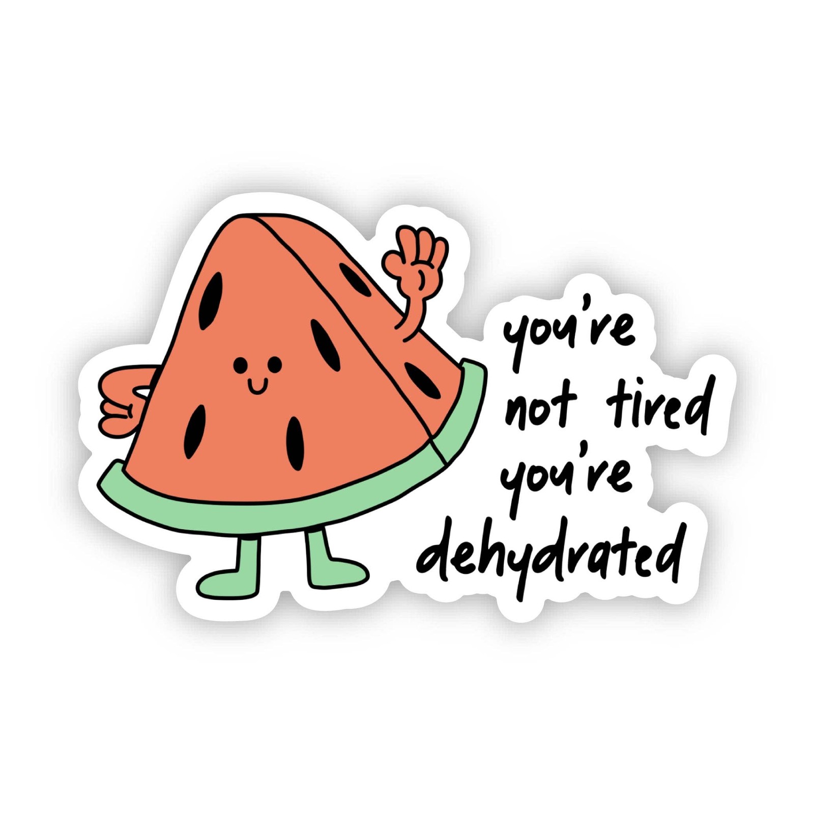 “You're not tired, you're dehydrated" Watermelon Sticker