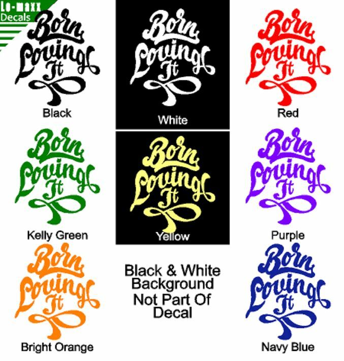 Born loving It Custom Design Art Various Sizes & Colors Die Cut Vinyl Decal
