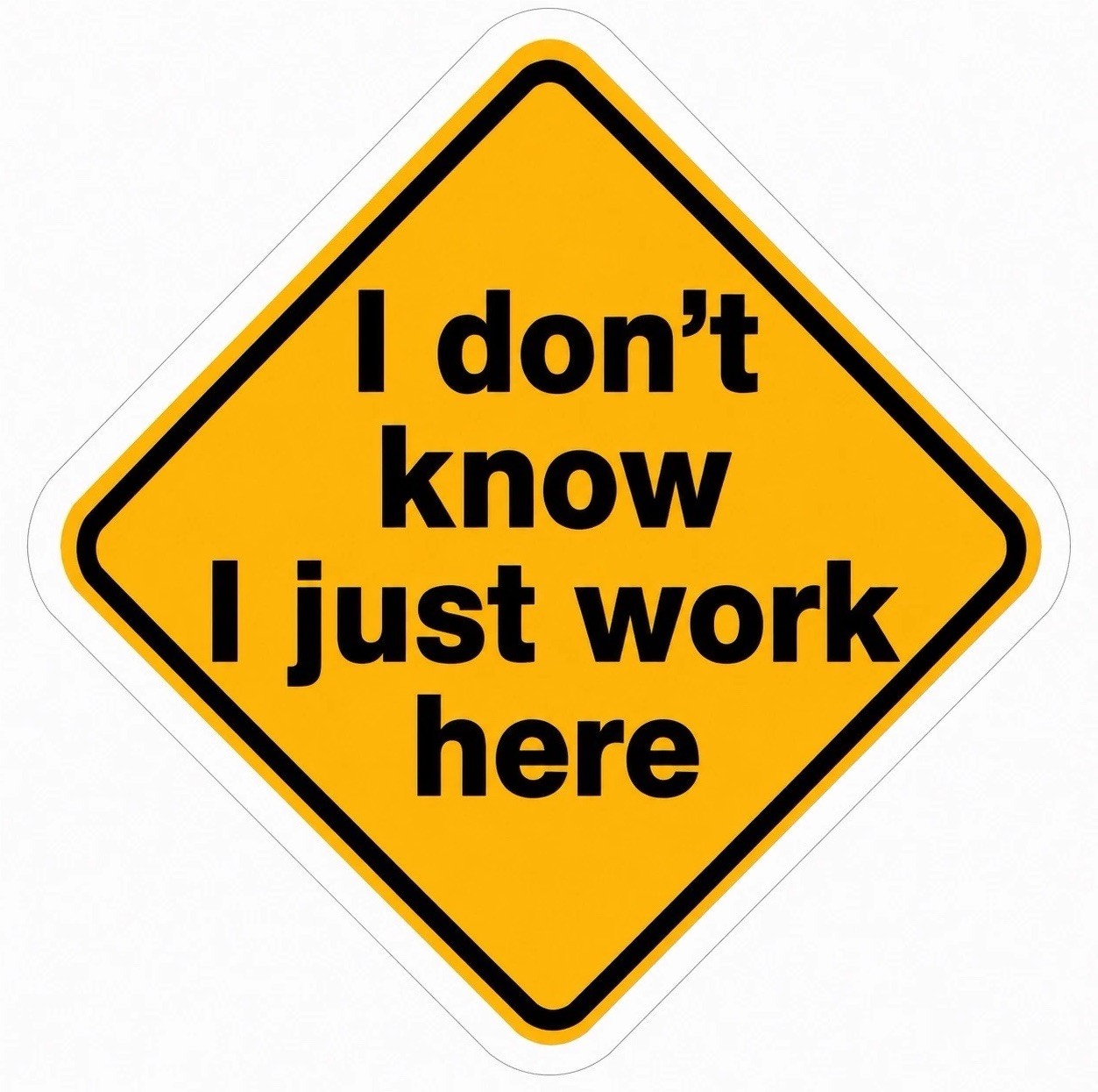 I Don't Know I Just Work Here Quote Humor Sticker Decal, Yellow/Black